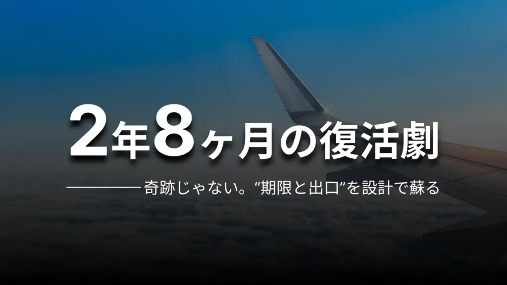 2年8ヶ月の復活劇 奇跡じゃない。“期限と出口”を設計で蘇る