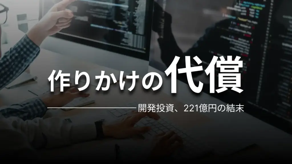 作りかけの代償 開発投資、221億円の結末