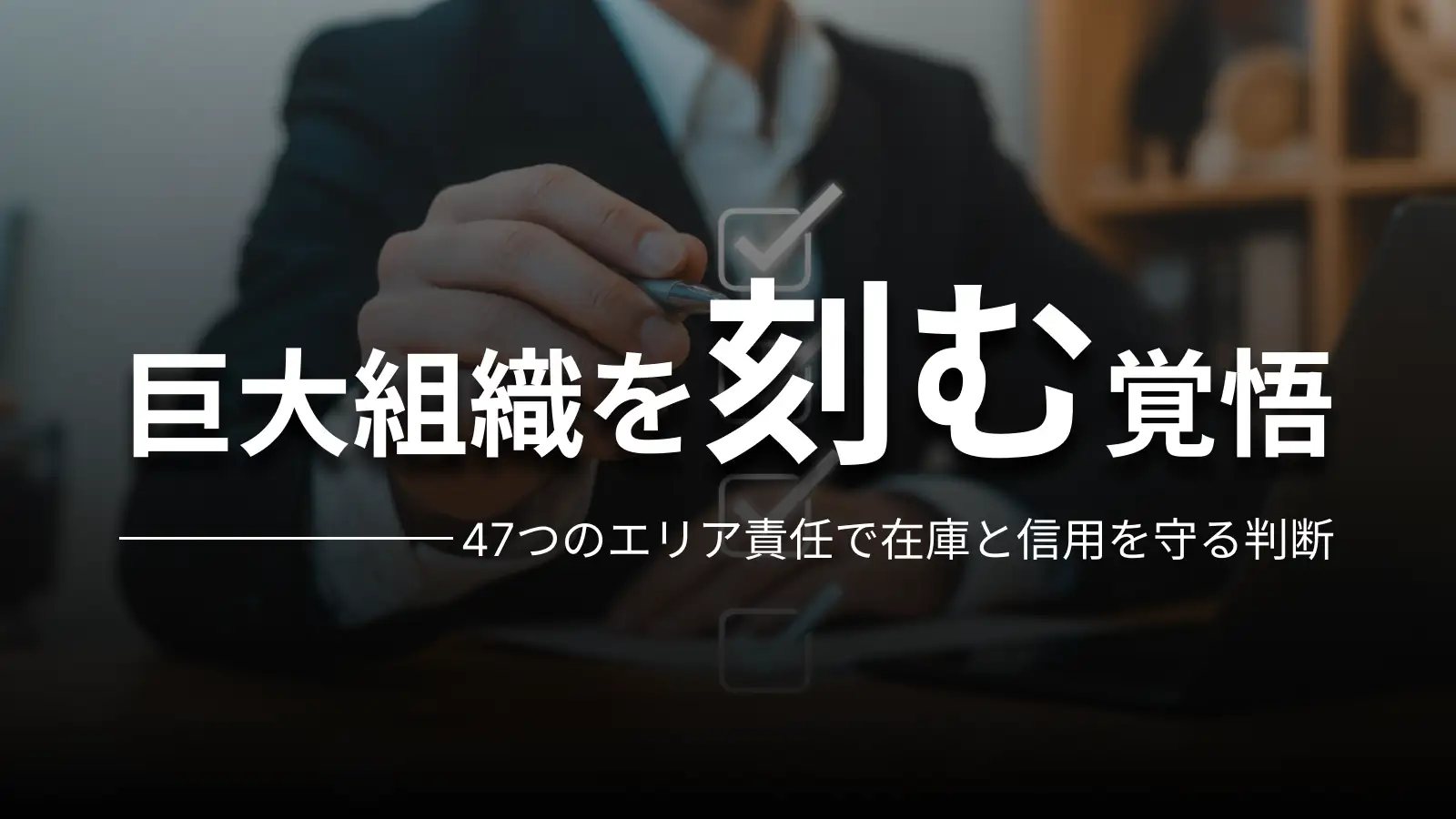 巨大組織を刻む覚悟 47つのエリア責任で在庫と信用を守る判断