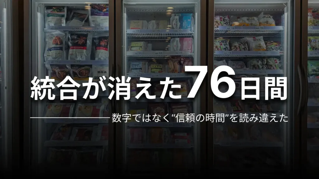 統合が消えた76日間 数字ではなく“信頼の時間”を読み違えた