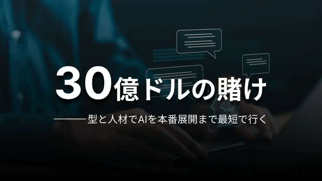 30億ドルの賭け 型と人材でAIを本番展開まで最短で行く